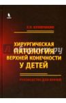 Хирургическая патология верхней конечности у детей / Кузнечихин Евгений Петрович