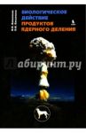 Биологическое действие продуктов ядерного деления / Василенко Иван Яковлевич, Василенко Олег Иванович