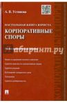 Настольная книга юриста. Корпоративные споры. Учебно-практическое пособие / Устинова Анастасия Васильевна