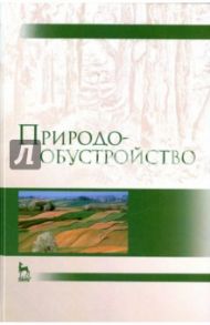 Природообустройство. Учебник / Голованов Александр Иванович, Зимин Федор Михайлович, Сурикова Тамара Ивановна