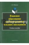 Языковое образование и речевое развитие младших школьников. Учебное пособие / Юртаев Сергей Васильевич