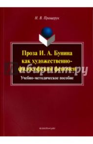 Проза И. А. Бунина как художественно-философский феномен. Учебно-методическое пособие / Пращерук Наталья Викторовна