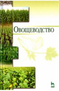 Овощеводство. Учебное пособие / Котов Вячеслав Петрович, Адрицкая Наталья Анатольевна, Пуць Николай Михайлович