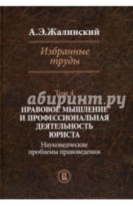 Избранные труды. Правовое мышление и профессиональная деятельность юриста. Том 4 / Жалинский Альфред Эрнестович