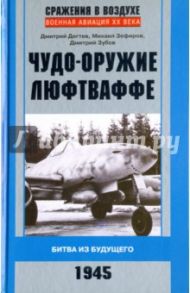 Чудо-оружие люфтваффе. Битва из будущего. 1945 / Зефиров Михаил Вадимович, Дегтев Дмитрий Михайлович, Зубов Дмитрий Владимирович