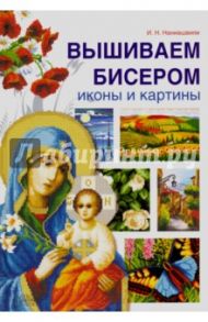 Вышиваем бисером иконы и картины / Наниашвили Ирина Николаевна