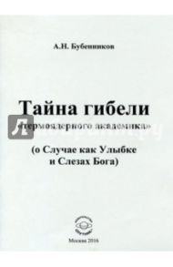 Тайна гибели "термоядерного академика" (о Случае как Улыбке и Слезах Бога) / Бубенников Александр Николаевич