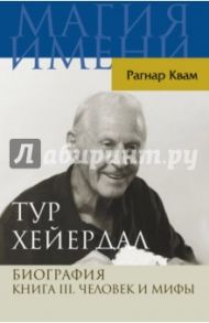 Тур Хейердал. Биография. Книга 3. Человек и мифы / Квам-младший Рагнар