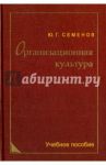 Организационная культура. Учебное пособие / Семенов Юрий Григорьевич