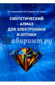 Синтетический алмаз для электроники и оптики / Хмельницкий Роман Абрамович, Талипов Нияз Хатимович, Чучева Галина Викторовна