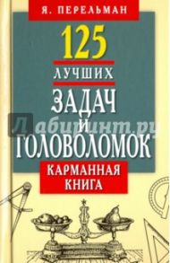 125 лучших задач и головоломок. Карманная книга / Перельман Яков Исидорович