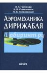Аэромеханика дирижабля / Грумондз Валерий Тихонович, Семенчиков Николай Витальевич, Яковлевский Олег Васильевич