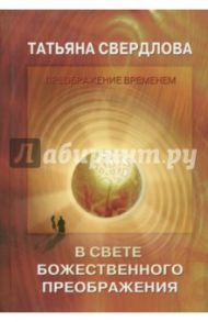 В свете Божественного преображения. Послание идущему, или Как попросить, получить и принять / Свердлова Татьяна Александровна