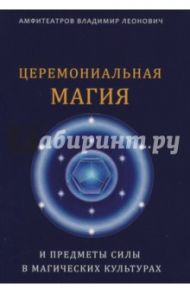 Церемониальная магия и предметы силы в магических культурах / Амфитеатров Владимир Леонович