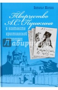 Творчество А. С. Пушкина в контексте христианской аксиологии. Монография / Жилина Наталья Павловна