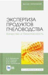 Экспертиза продуктов пчеловодства. Качество и безопасность. Учебник для вузов / Ивашевская Евгения Борисовна, Лебедев Вячеслав Иванович, Позняковский Валерий Михайлович, Рязанова Ольга Александровна