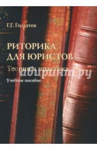 Риторика для юристов. Теория и практика. Учебное пособие / Гиздатов Газинур Габдуллавич