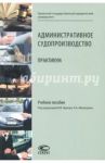 Административное судопроизводство. Практикум. Учебное пособие / Малюшин Кирилл Алексеевич, Абушенко Дмитрий Борисович, Загайнова Светлана Константиновна