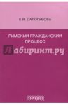 Римский гражданский процесс / Салогубова Елена Владимировна