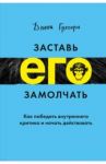 Заставь его замолчать. Как победить внутреннего критика и начать действовать / Грегори Дэнни