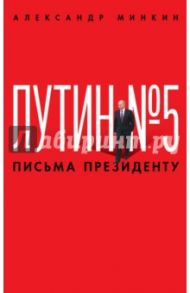 Путин №5. Письма президенту / Минкин Александр Викторович