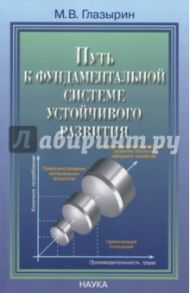 Путь к фундаментальной системе устойчивого развития / Глазырин Михаил Васильевич