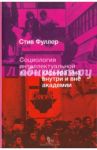 Социология интеллектуальной жизни. Карьера ума внутри и вне академии / Фуллер Стив