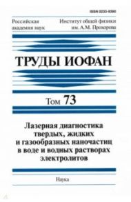 Труды ИОФАН. Т. 73. Лазерная диагностика твердых, жидких и газообразных наночастиц в воде / Башкин Сергей Владимирович, Бабенко Владимир Анатольевич, Алиев Исмаил Новрузович