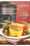 Мультиварка. Лучшие рецепты для будней и праздников