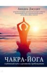 Чакра-йога. Глубинный путь к духовному пробуждению / Джудит Анодея