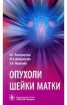 Опухоли шейки матки / Доброхотова Юлия Эдуардовна, Венедиктова Марина Георгиевна, Морозова Ксения Владимировна