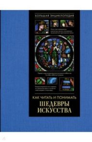 Как читать и понимать шедевры искусства. Большая энциклопедия / Кортунова Наталья Дмитриевна