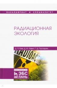 Радиационная экология. Учебное пособие / Ким Де Чан, Левит Дмитрий Израилевич, Гаспарян Гарик Давидович