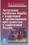 Актуальные проблемы борьбы с коррупцией и организованной преступностью в современной России / Скобликов Петр Александрович