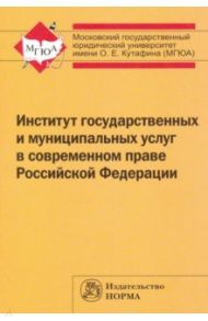 Институт государственных и муниципальных услуг в современном праве Российской Федерации / Фадеев Владимир Иванович, Грачева Е. Ю., Дорошенко Е. Н., Васильев С. А.