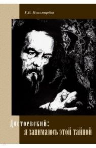 Достоевский: я занимаюсь этой тайной / Пономарева Галина Борисовна