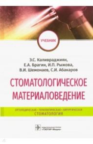 Стоматологическое материаловедение. Учебник / Каливраджиян Эдвард Саркисович, Брагин Евгений Александрович, Абакаров Садулла Ибрагимович