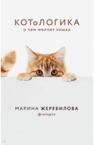 КОТоЛОГИКА. О чем молчит кошка / Жеребилова Марина Евгеньевна