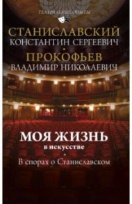 Моя жизнь в искусстве. В спорах о Станиславском / Станиславский Константин Сергеевич, Прокофьев Владмир Николаевич