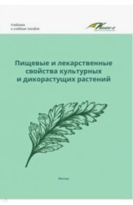 Пищевые и лекарственные свойства культурных и дикорастущих растений / Наумкин Виктор Николаевич, Коцарева Надежда Викторовна, Крюков Александр Николаевич, Демидова Анна Геннадьевна