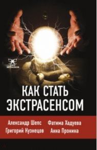 Как стать экстрасенсом. Александр Шепс, Фатима Хадуева / Шепс Александр Олегович, Хадуева Фатима Магомедовна