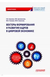 Векторы формирования и развития кадров в цифровой экономике. Монография / Камнева Елена Владимировна, Полевая Марина Владимировна, Симонова Маргарита Михайловна, Долженкова Юлия Вениаминовна