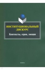 Институциональный дискурс. Контексты, герои, эмоции / Хутыз Ирина Павловна, Духовная Татьяна Валерьевна, Уланова Екатерина Эдуардовна