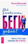 Всё у тебя есть, беги давай! Книга о том, куда приводят бег и мечты / Максимова Полина