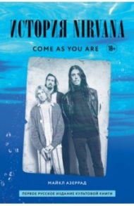 Come As You Are. История Nirvana, рассказанная Куртом Кобейном и записанная Майклом Азеррадом / Азеррад Майкл