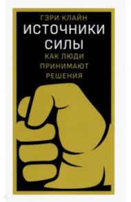 Источники силы. Как люди принимают решения / Клайн Гэри