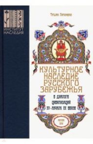 Культурное наследие русского зарубежья в диалоге цивилизаций XV - начала XX веков / Пархоменко Татьяна Александровна