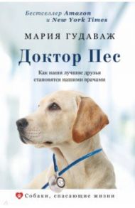 Доктор Пес. Как наши лучшие друзья становятся нашими врачами / Гудаваж Мария