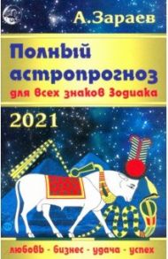 Полный астропрогноз для всех знаков Зодиака на 2021 год / Зараев Александр Викторович