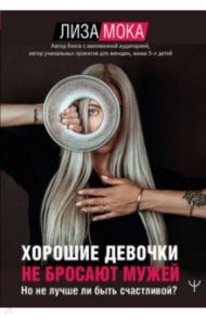 Хорошие девочки не бросают мужей. Но не лучше ли быть счастливой? / Мока Лиза